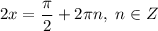 2x = \dfrac{\pi }{2} + 2\pi n, \ n \in Z