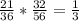 \frac{21}{36} *\frac{32}{56} =\frac{1}{3}