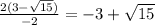 \frac{2(3-\sqrt{15}) }{-2}=-3+\sqrt{15}