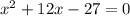 x^2 + 12x - 27 = 0