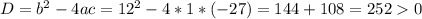 D=b^{2} -4ac=12^{2} -4*1*(-27)=144+108=2520