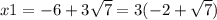 x1={-6+3\sqrt{7}=3(-2+\sqrt{7})