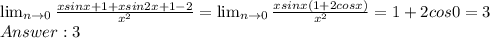 \lim_\limit{n \to 0} \frac{xsinx+1+xsin2x+1-2}{x^2} = \lim_\limit{n \to 0} \frac{xsinx(1+2cosx)}{x^2} = 1 + 2cos0 = 3\\ Answer: 3