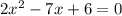 2x^{2} -7x+6=0