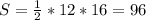 S=\frac{1}{2}*12*16=96