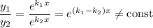 \dfrac{y_{1}}{y_{2}} = \dfrac{e^{k_{1}x}}{e^{k_{2}x}} = e^{(k_{1} - k_{2})x} \neq \text{const}