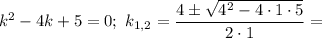 k^{2} - 4k + 5 = 0; \ k_{1,2} = \dfrac{4 \pm \sqrt{4^{2} - 4 \cdot 1 \cdot 5}}{2 \cdot 1} =