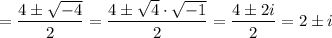 = \dfrac{4 \pm \sqrt{-4}}{2} = \dfrac{4 \pm \sqrt{4} \cdot \sqrt{-1}}{2} = \dfrac{4 \pm 2i}{2} = 2 \pm i