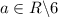 a \in R \backslash {6}