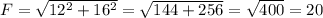 F = \sqrt{12^{2} + 16^{2} } = \sqrt{144 + 256} = \sqrt{400} = 20