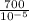 \frac{700}{10 {}^{ - 5} }