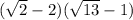 (\sqrt{2}-2)(\sqrt{13}-1)