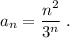 a_{n}=\dfrac{n^2}{3^{n}}\; .