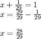 x+\frac{1}{29} =1\\x=\frac{29}{29} -\frac{1}{29} \\\\x=\frac{28}{29}