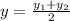 y = \frac{y_{1} + y_{2}}{2}