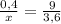 \frac{0,4}{x} =\frac{9}{3,6}