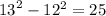 {13}^{2} - 12^{2} = 25