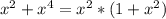 x^{2} +x^{4} = x^{2} *(1 + x^{2} )