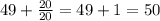 49 + \frac{20}{20} = 49 + 1 = 50