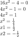 16x^2-4=0\\4x^2-1=0\\4x^2=1\\x^2=\frac{1}{4} \\x1=\frac{1}{2} \\x2= - \frac{1}{2}