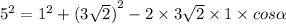 {5}^{2} = {1}^{2} + {(3 \sqrt{2}) }^{2}- 2 \times 3 \sqrt{2} \times 1 \times cos \alpha