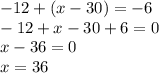 -12+(x-30)=-6\\-12+x-30+6=0\\x-36=0\\x=36