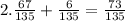 2. \frac{67}{135} + \frac{6}{135} = \frac{73}{135}