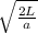 \sqrt{\frac{2L}{a} }