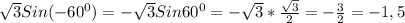 \sqrt{3}Sin(-60^{0})=-\sqrt{3}Sin60^{0}=-\sqrt{3}*\frac{\sqrt{3}}{2}=-\frac{3}{2}=-1,5