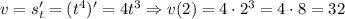 v = s'_t=(t^4)'=4t^3\Rightarrow v(2)=4\cdot 2^3=4\cdot 8 =32