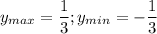 \displaystyle y_{max}=\frac{1}{3}; \displaystyle y_{min}=-\frac{1}{3}