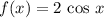 f(x) = 2 \, \cos \, x