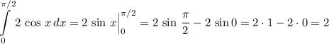 \displaystyle \int\limits^{\pi/2}_0 {2 \, \cos \, x} \, dx = 2 \, \sin \, x \Big | ^{\pi/2}_0 = 2 \, \sin \, \frac{ \pi}{2} - 2 \, \sin 0 = 2 \cdot 1 - 2 \cdot 0 = 2