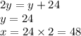 2y = y + 24 \\ y = 24 \\ x = 24 \times 2 = 48