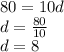 80=10d\\d=\frac{80}{10} \\d = 8