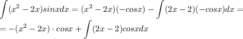 \displaystyle \int (x^2-2x)sinxdx = (x^2-2x)(-cosx) - \int (2x-2)(-cosx)dx = \\= -(x^2-2x)\cdot cosx + \int (2x-2)cosxdx