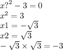 x {?}^{2} - 3 = 0 \\ x { }^{2} = 3 \\ x1 = - \sqrt{3} \\ x2 = \sqrt{3} \\ - \sqrt{3} \times \sqrt{3} = - 3