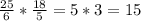 \frac{25}{6} *\frac{18}{5} =5*3=15