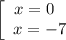 \left[\begin{array}{ccc}x = 0 \ \ \\x = -7\\\end{array}\right