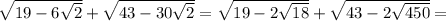 \sqrt{19-6\sqrt{2}}+\sqrt{43-30\sqrt{2}}=\sqrt{19-2\sqrt{18}}+\sqrt{43-2\sqrt{450}}=