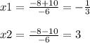 x1=\frac{-8+10}{-6} =-\frac{1}{3} \\\\x2=\frac{-8-10}{-6} =3\\