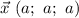 \vec{x} \ (a; \ a; \ a)