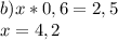 b)x * 0,6 = 2,5\\x=4,2