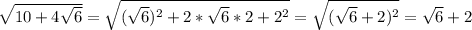 \sqrt{10+4\sqrt{6} } = \sqrt{(\sqrt{6} )^{2}+2*\sqrt{6}*2+2^{2}} =\sqrt{(\sqrt{6}+2 )^{2} } =\sqrt{6} +2