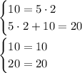 \begin{cases}10=5\cdot2 \\ 5\cdot 2+10=20\end{cases} \\ \\ \begin{cases}10=10 \\ 20=20\end{cases}