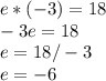 e*(-3)=18\\-3e=18\\e=18/-3\\e=-6