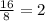 \frac{16}{8} =2