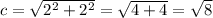 c = \sqrt{2^{2} + 2^{2} } = \sqrt{4 + 4} = \sqrt{8}