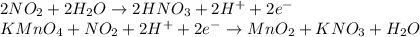 2NO_2 + 2H_2O \to 2HNO_3 + 2H^+ + 2e^-\\KMnO_4 + NO_2 + 2H^+ + 2e^- \to MnO_2 + KNO_3 + H_2O