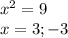 x^{2} =9\\x=3;-3